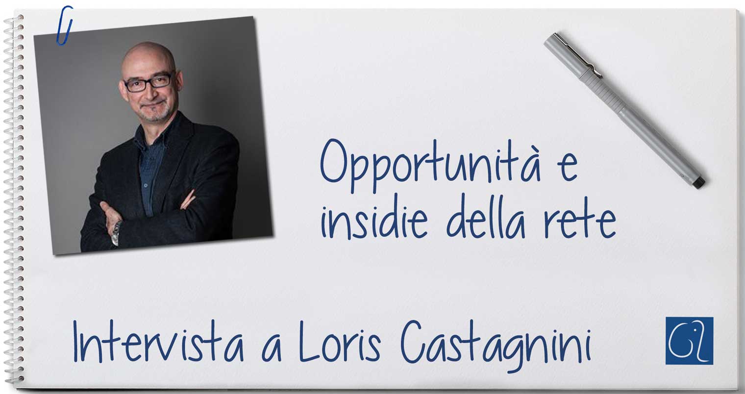 Opportunità e Insidie della Rete - Intervista a Loris Castagnini